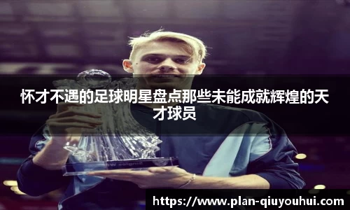 怀才不遇的足球明星盘点那些未能成就辉煌的天才球员